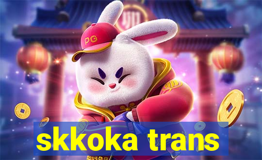 skkoka trans