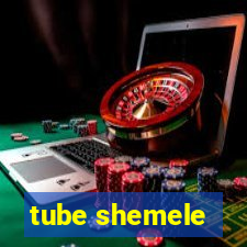 tube shemele