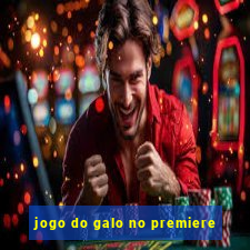 jogo do galo no premiere