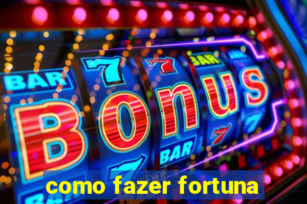 como fazer fortuna