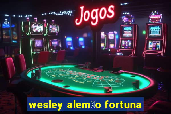 wesley alem茫o fortuna