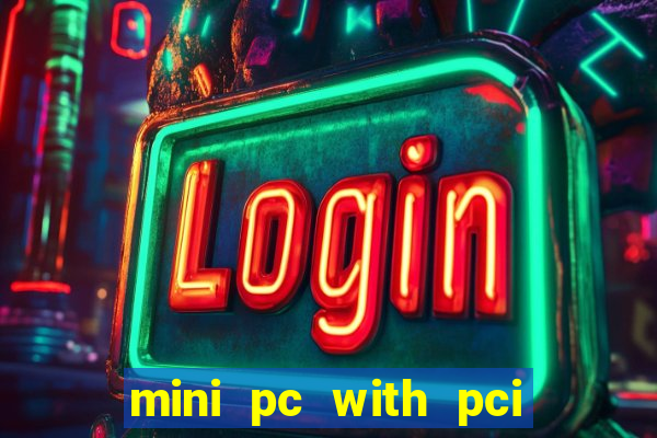 mini pc with pci express slot