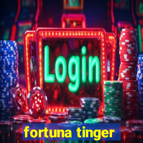 fortuna tinger