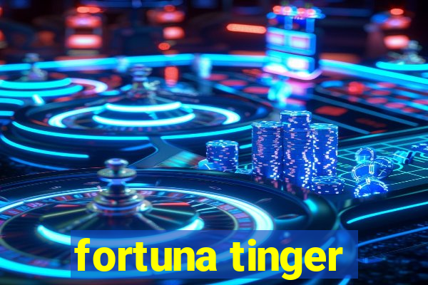 fortuna tinger