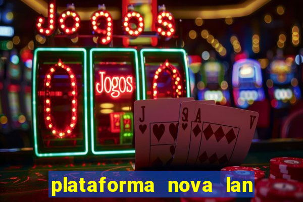 plataforma nova lan  ada hoje 2024