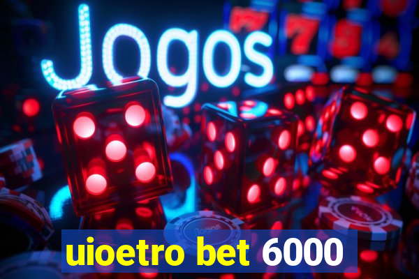 uioetro bet 6000