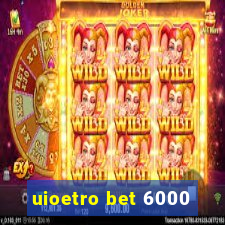 uioetro bet 6000