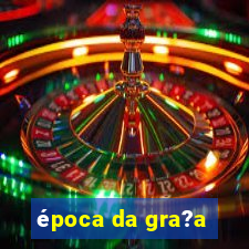 época da gra?a