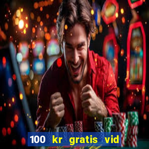 100 kr gratis vid registrering casino 2018