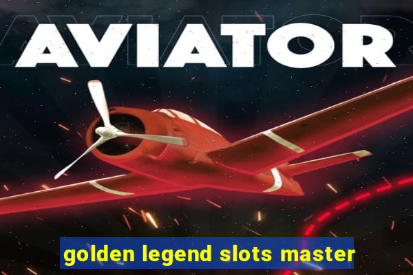 golden legend slots master