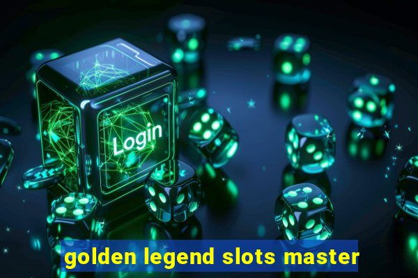 golden legend slots master