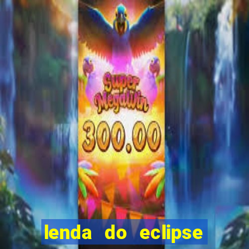 lenda do eclipse sol e lua