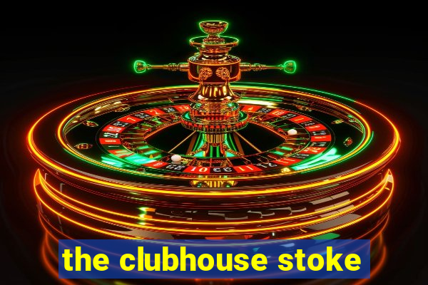 the clubhouse stoke