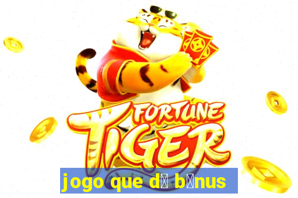 jogo que d谩 b么nus