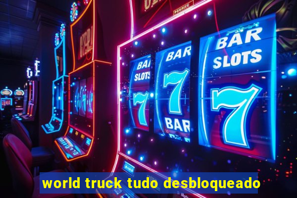 world truck tudo desbloqueado