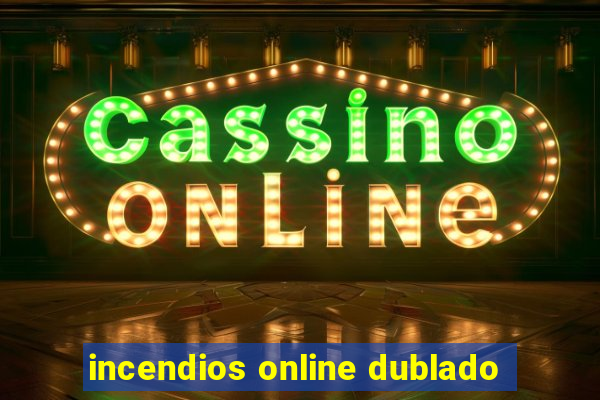 incendios online dublado