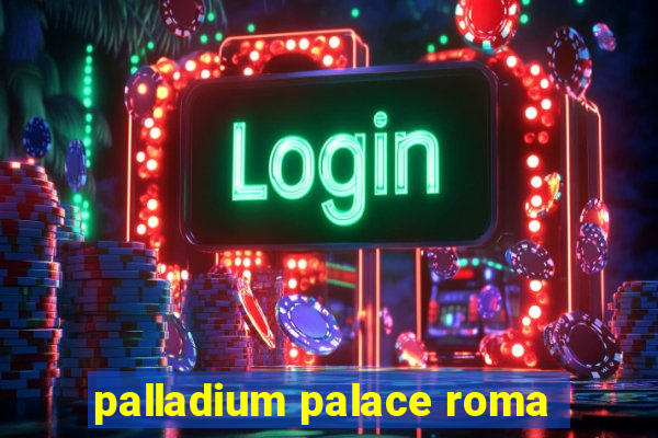 palladium palace roma