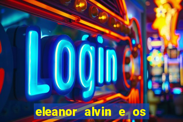 eleanor alvin e os esquilos 2