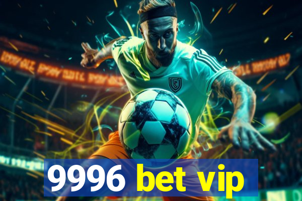 9996 bet vip