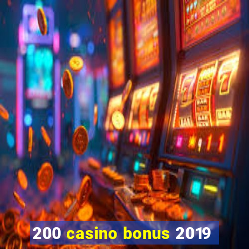 200 casino bonus 2019