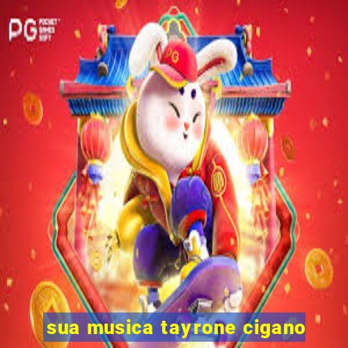 sua musica tayrone cigano