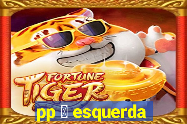 pp 茅 esquerda