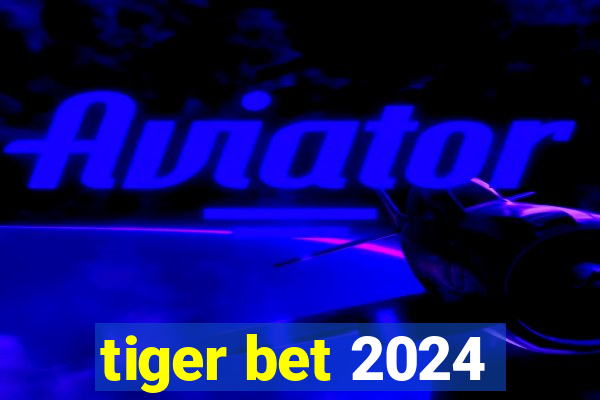 tiger bet 2024