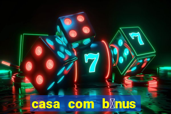 casa com b么nus de cadastro