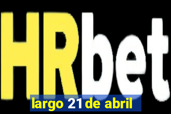 largo 21 de abril