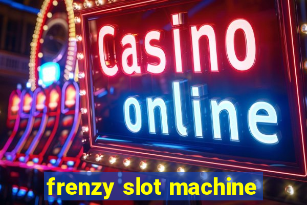 frenzy slot machine