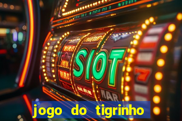 jogo do tigrinho valendo dinheiro