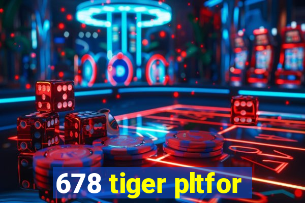 678 tiger pltfor