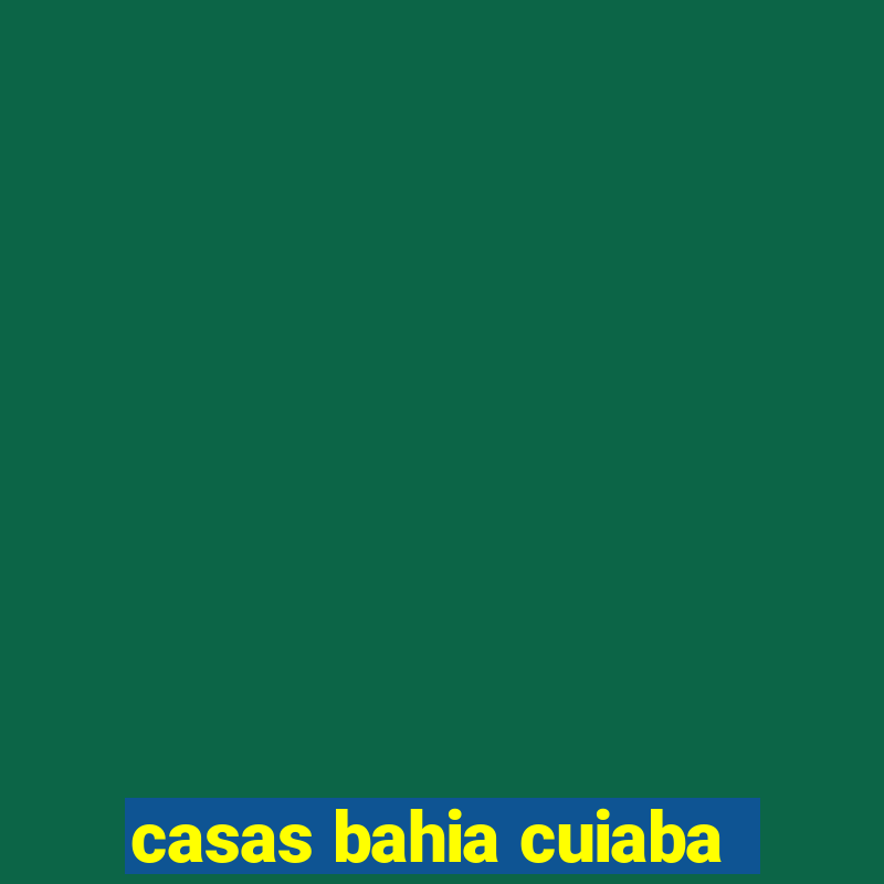 casas bahia cuiaba