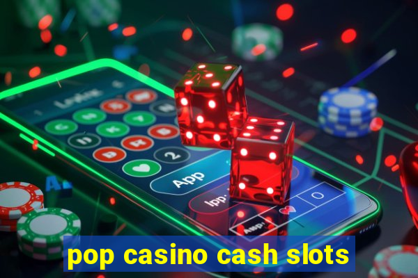 pop casino cash slots