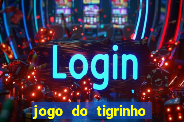 jogo do tigrinho oficial app