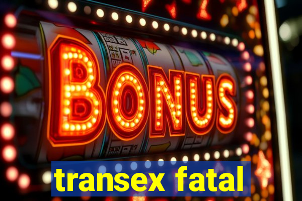 transex fatal