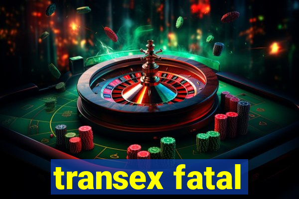 transex fatal