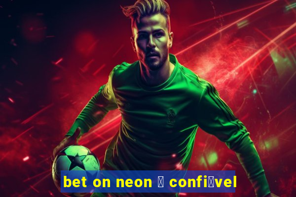 bet on neon 茅 confi谩vel