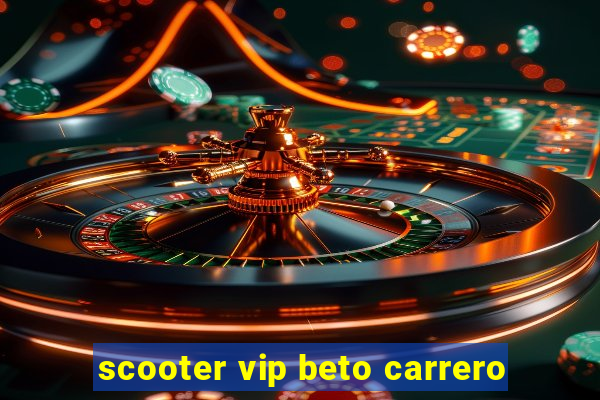 scooter vip beto carrero