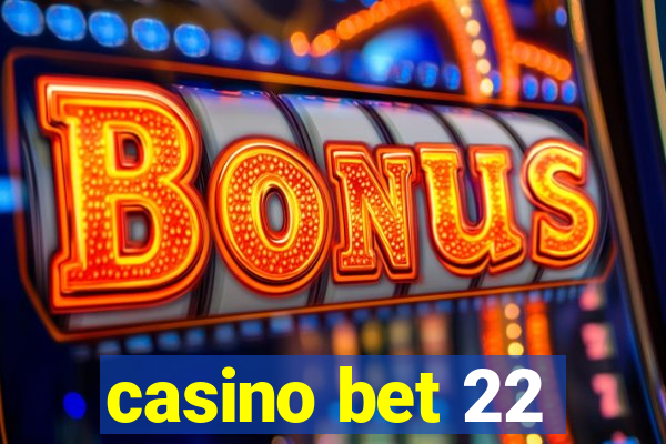 casino bet 22