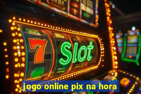 jogo online pix na hora