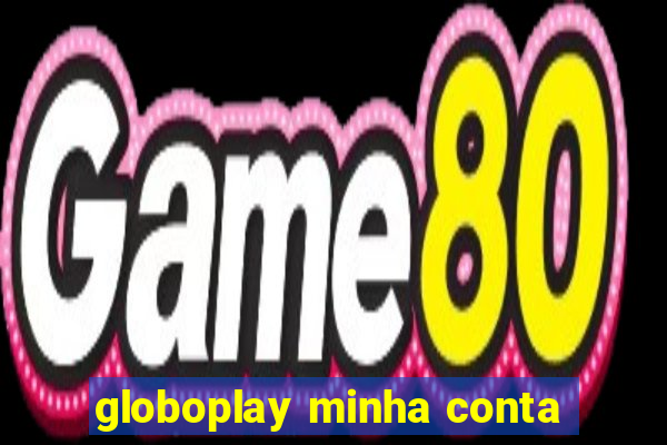 globoplay minha conta