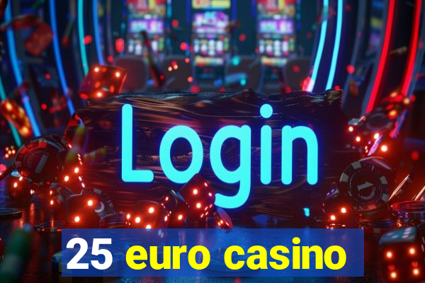 25 euro casino