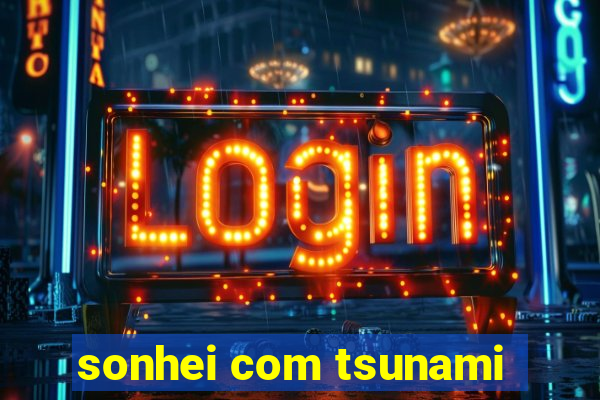 sonhei com tsunami