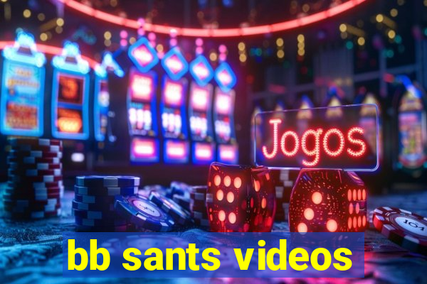 bb sants videos