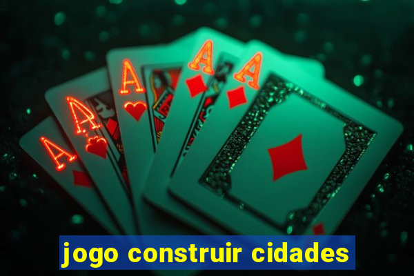 jogo construir cidades