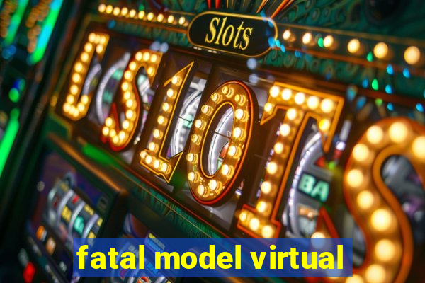 fatal model virtual