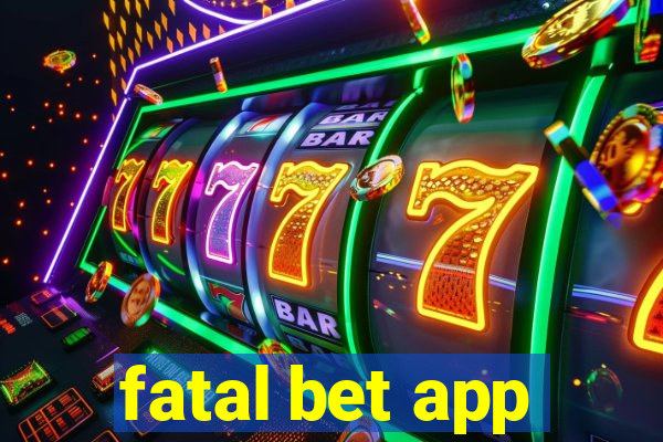 fatal bet app