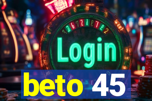 beto 45