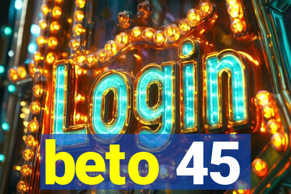 beto 45